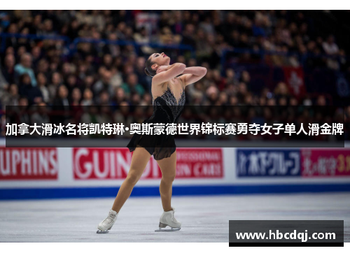 加拿大滑冰名将凯特琳·奥斯蒙德世界锦标赛勇夺女子单人滑金牌