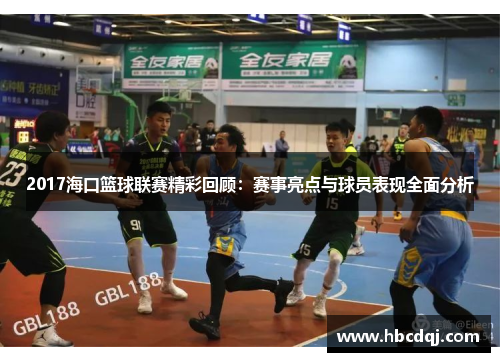 2017海口篮球联赛精彩回顾：赛事亮点与球员表现全面分析