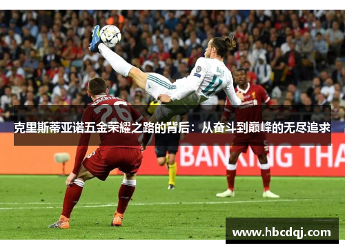 克里斯蒂亚诺五金荣耀之路的背后：从奋斗到巅峰的无尽追求