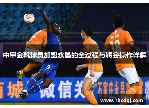 中甲金靴球员加盟永昌的全过程与转会操作详解