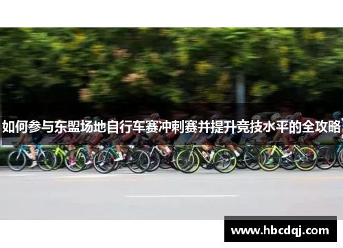 如何参与东盟场地自行车赛冲刺赛并提升竞技水平的全攻略