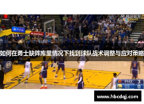 如何在勇士缺阵库里情况下找到球队战术调整与应对策略