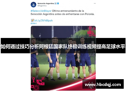 如何通过技巧分析阿根廷国家队终极训练视频提高足球水平